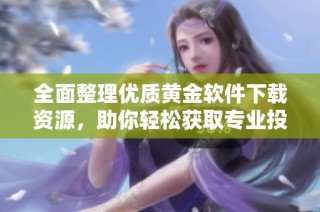 全面整理優質黃金軟件下載資源，助你輕松獲取專業投資工具