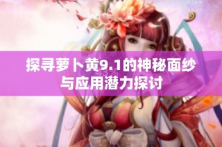 探尋蘿卜黃9.1的神秘面紗與應用潛力探討