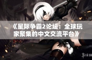 《星際爭霸2論壇：全球玩家聚集的中文交流平臺》