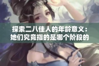 探索二八佳人的年齡意義：她們究竟指的是哪個階段的女性