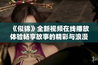 《似錦》全新視頻在線播放體驗暢享故事的精彩與浪漫