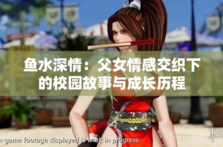 魚水深情：父女情感交織下的校園故事與成長(zhǎng)歷程