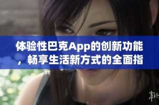 體驗性巴克App的創(chuàng)新功能，暢享生活新方式的全面指南