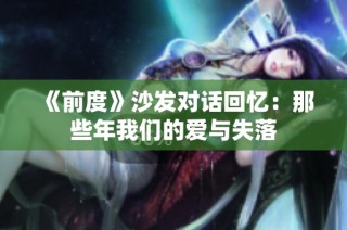 《前度》沙發對話回憶：那些年我們的愛與失落