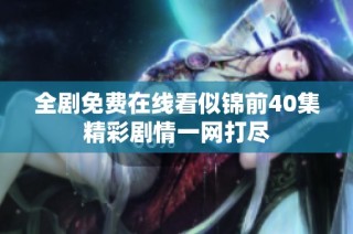 全劇免費在線看似錦前40集精彩劇情一網打盡