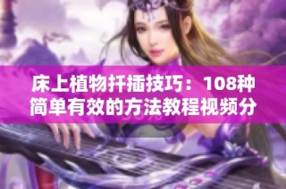 床上植物扦插技巧：108種簡單有效的方法教程視頻分享