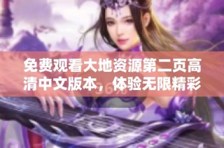免費(fèi)觀看大地資源第二頁(yè)高清中文版本，體驗(yàn)無(wú)限精彩與樂(lè)趣