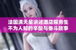 法國滿天星講述酒店服務生不為人知的辛酸與奮斗故事
