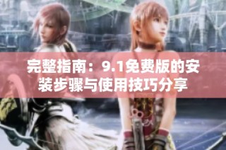完整指南：9.1免費版的安裝步驟與使用技巧分享
