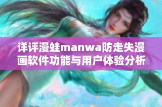 詳評(píng)漫蛙manwa防走失漫畫軟件功能與用戶體驗(yàn)分析