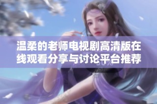 溫柔的老師電視劇高清版在線觀看分享與討論平臺(tái)推薦