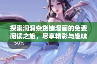 探索洞洞雜貨鋪漫畫的免費閱讀之旅，盡享精彩與趣味的完美結合