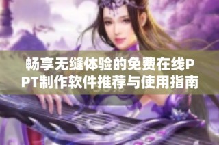 暢享無縫體驗的免費在線PPT制作軟件推薦與使用指南