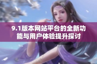 9.1版本網站平臺的全新功能與用戶體驗提升探討