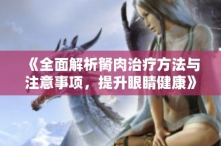《全面解析胬肉治療方法與注意事項，提升眼睛健康》
