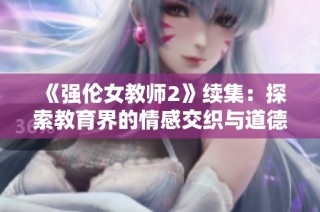 《強倫女教師2》續集：探索教育界的情感交織與道德抉擇