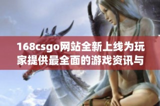 168csgo網(wǎng)站全新上線為玩家提供最全面的游戲資訊與攻略