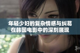 年輕少婦的復雜情感與糾葛在韓國電影中的深刻展現