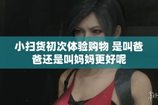 小掃貨初次體驗購物 是叫爸爸還是叫媽媽更好呢