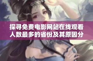 探尋免費電影網站在線觀看人數最多的省份及其原因分析