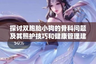 探討雙胞胎小狗的骨科問(wèn)題及其照護(hù)技巧和健康管理建議