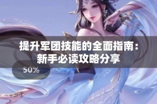 提升軍團技能的全面指南：新手必讀攻略分享