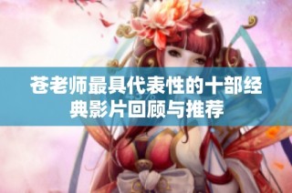 蒼老師最具代表性的十部經典影片回顧與推薦