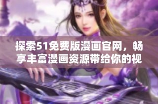探索51免費版漫畫官網，暢享豐富漫畫資源帶給你的視覺盛宴