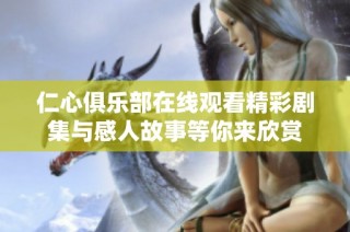 仁心俱樂部在線觀看精彩劇集與感人故事等你來欣賞