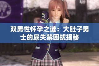 雙男性懷孕之謎：大肚子男士的尿失禁困擾揭秘