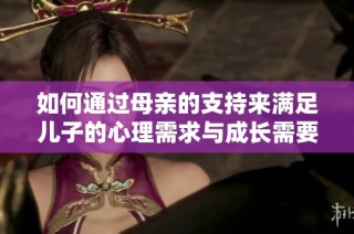如何通過母親的支持來滿足兒子的心理需求與成長需要
