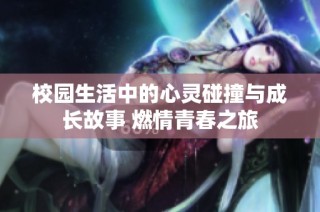 校園生活中的心靈碰撞與成長(zhǎng)故事 燃情青春之旅
