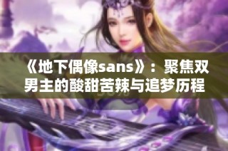 《地下偶像sans》：聚焦雙男主的酸甜苦辣與追夢歷程