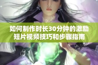 如何制作時長30分鐘的激勵短片視頻技巧和步驟指南