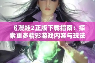 《漫蛙2正版下載指南：探索更多精彩游戲內容與玩法》
