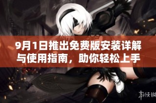 9月1日推出免費版安裝詳解與使用指南，助你輕松上手