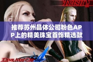 推薦蘇州晶體公司粉色APP上的精美珠寶首飾精選款式與特色