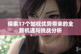 探索17個加權優勢帶來的全新機遇與挑戰分析