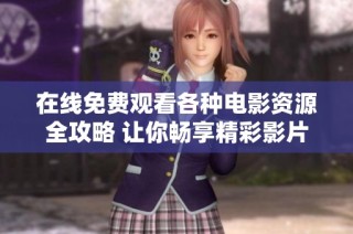 在線免費觀看各種電影資源全攻略 讓你暢享精彩影片