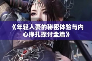 《年輕人妻的秘密體驗(yàn)與內(nèi)心掙扎探討全篇》