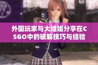 外國玩家與大姐姐分享在CSGO中的破解技巧與經驗