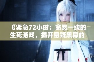 《緊急72小時：命懸一線的生死游戲，揭開懸疑黑幕的韓國劇集》