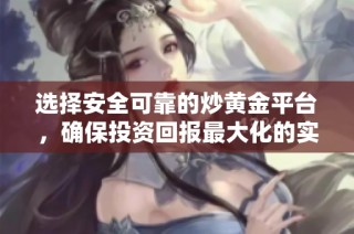 選擇安全可靠的炒黃金平臺(tái)，確保投資回報(bào)最大化的實(shí)用指南