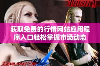獲取免費的行情網站應用程序入口輕松掌握市場動態