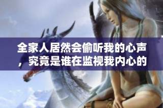 全家人居然會偷聽我的心聲，究竟是誰在監視我內心的秘密