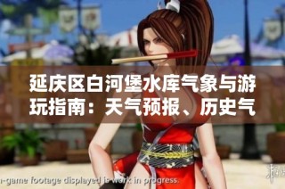 延慶區白河堡水庫氣象與游玩指南：天氣預報、歷史氣溫與旅游指數分析