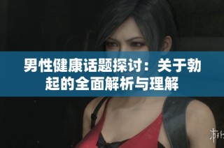 男性健康話題探討：關于勃起的全面解析與理解