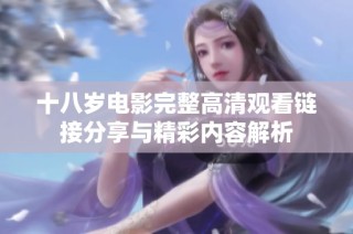 十八歲電影完整高清觀看鏈接分享與精彩內容解析