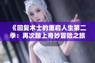 《回復術士的重啟人生第二季：再次踏上奇妙冒險之旅》