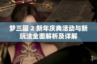 夢三國 2 新年慶典活動與新玩法全面解析及詳解
